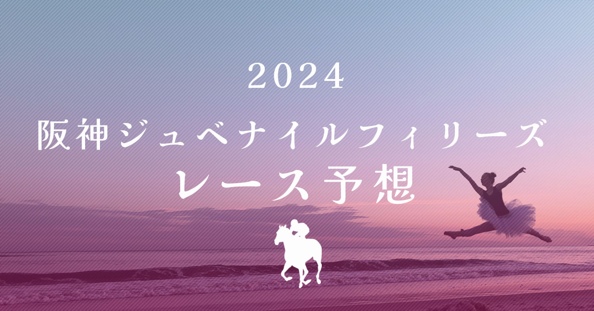 阪神ジュベナイルフィリーズ2024　レース予想